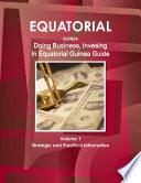 Equatorial Guinea - Doing Business, Invesing In Equatorial Guinea Guide Volume 1 Strategic and Practical Information