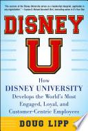 Disney U: How Disney University Develops the World's Most Engaged, Loyal, and Customer-Centric Employees